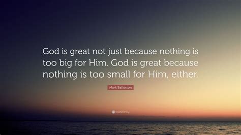 Mark Batterson Quote God Is Great Not Just Because Nothing Is Too Big