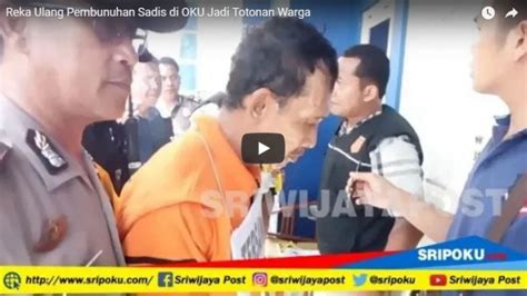 Reka Ulang Pembunuhan Sadis Di OKU Jadi Totonan Warga TribunNews