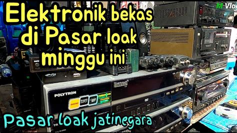 Update Lapak Elektronik Bekas Di Pasar Loak Jatinegara Minggu Juli