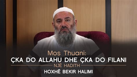 Mos Thuani Ka Do Allahu Dhe Ka Do Filani Nj Hadith Hoxh Bekir