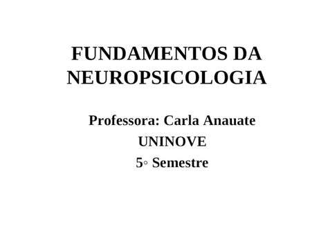 Ppt Fundamentos Da Neuropsicologia Professora Carla Anauate Uninove