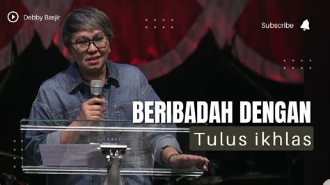 TULUS DAN IKHLAS KHOTBAH PS DEBBY BASJIR YouTube