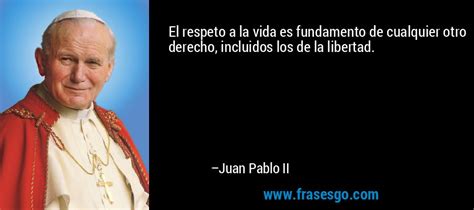 El respeto a la vida es fundamento de cualquier otro derecho... - Juan ...