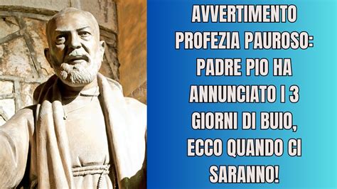 AVVERTIMENTO PROFEZIA PAUROSO Padre Pio Ha ANNUNCIATO I 3 GIORNI DI