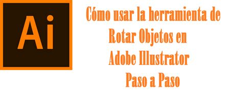 C Mo Usar La Herramienta Rotar Objetos En Adobe Illustrator Paso A