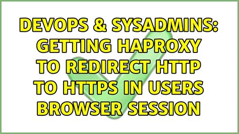 DevOps SysAdmins Getting HAPROXY To Redirect To Https In Users