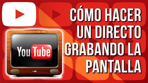 Como Hacer Un Directo En Youtube Grabando La Pantalla YouTube