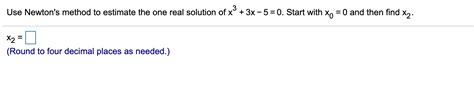 Solved Use Newtons Method To Estimate The One Real Solution