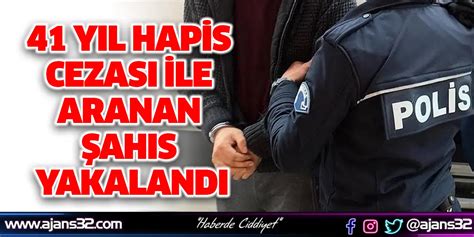 41 Yıl Hapis Cezası İle Aranan Şahıs Yakalandı