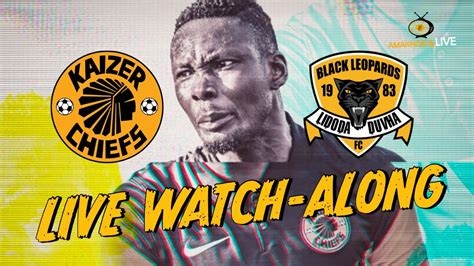 Kaizer Chiefs Vs Black Leopards Live Watch Along Youtube