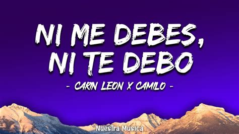 Ni Me Debes Ni Te Debo Letra Lyrics Carin Le N X Camilo Youtube