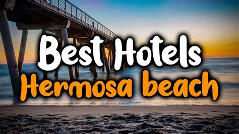 Best Hotels In Hermosa Beach For Families Couples Work Trips Luxury And Budget Youtube