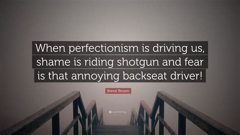 Bren Brown Quote When Perfectionism Is Driving Us Shame Is Riding