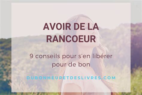 Avoir De La Rancoeur Conseils Pour Sen Lib Rer Pour De Bon Du