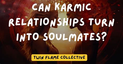 Can Karmic Relationships Turn Into Soulmates Twin Flame Collective