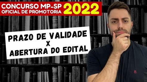 Prazo De Validade X Abertura Do Edital Mp Sp 2022 Oficial De Promotoria Youtube