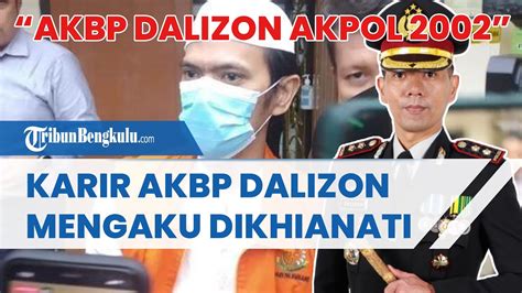 Akbp Dalizon Akpol Karir Akbp Dalizon Yang Mengaku Dikhianati