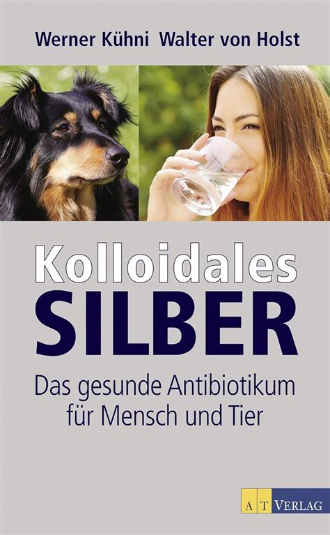 Amazon Kolloidales Silber Das gesunde Antibiotikum für Mensch und