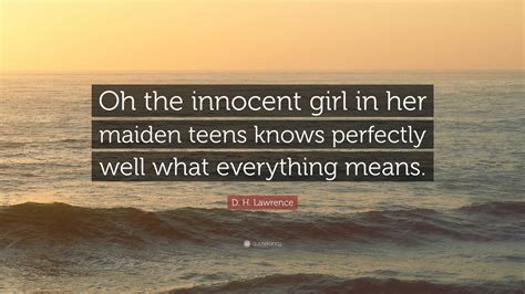 D H Lawrence Quote “oh The Innocent Girl In Her Maiden Teens Knows