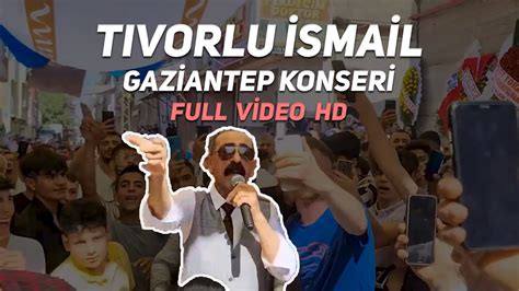 Tıvorlu İsmail Gaziantep Konseri Full Video HD YouTube Music