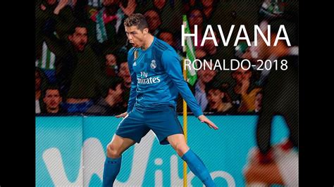 Cristiano Ronaldo Havana 2018 Skills And Goals Hd Youtube