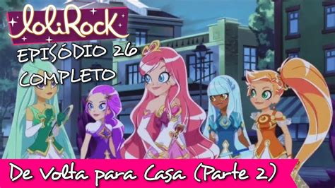 LoliRock Temporada 1 Episódio 26 De Volta para Casa Parte II