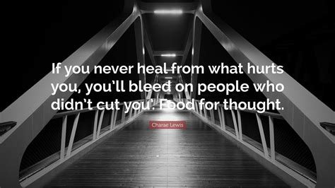 Charae Lewis Quote: “If you never heal from what hurts you, you’ll ...