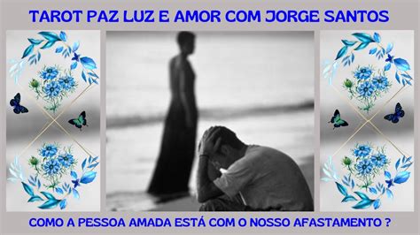 COMO A PESSOA AMADA ESTÁ O NOSSO AFASTAMENTO TAROT PAZ LUZ