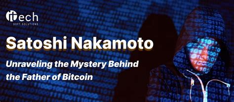 Satoshi Nakamoto Unraveling The Mystery Behind The Father Of Bitcoin