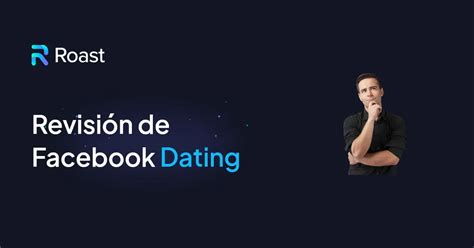 Revisi N De Facebook Dating Aciertos Errores Y C Mo Usar La