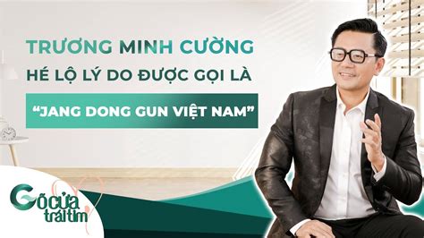 Trương Minh Cường hé lộ lý do được gọi là Jang Dong Gun Việt Nam GÕ