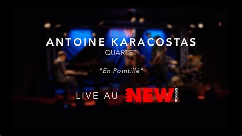 Antoine Karacostas Quartet Live Au New Morning En Pointill Youtube