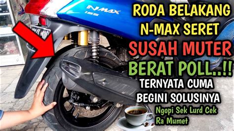 Roda Belakang Nmax Seret Susah Mutar Berat Ternyata Ini Penyebabnya