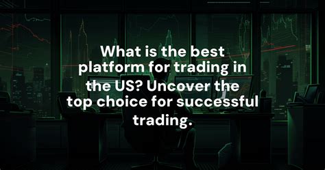 What Is The Best Platform For Trading In The Us Uncover The Top Choice