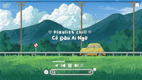 Có đâu Ai Ngờ Có Ai Hẹn Hò Cùng Em Chưa Playlist Nhạc Lofi Speed Up