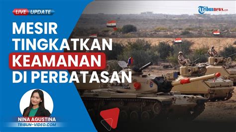 Israel Akan Serbu Rafah Gusur Warga Palestina Mesir Kirim 40 Tank