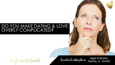 282 Do You Make Dating And Love Overly Complicated Dating Help With