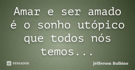 Amar E Ser Amado é O Sonho Utópico Que Jéfferson Balbino Pensador