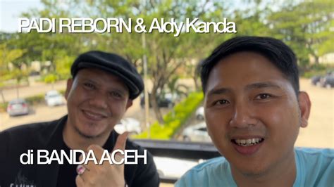 PADI REBORN Feat Aldy Kanda Perjalanan Pertama Kali Ke Banda Aceh