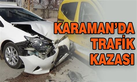 Karaman da trafik kazası Karaman Haber Gündem Sondakika ibrala