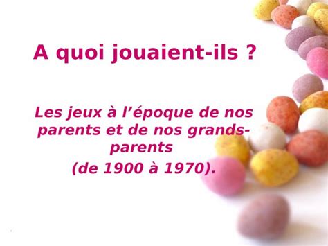 PPT A quoi jouaient ils Les jeux à lépoque de nos parents et de nos