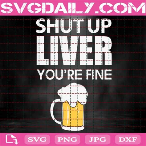 Shut Up Liver Youre Fine Svg Svgdaily Daily Free Premium Svg Files