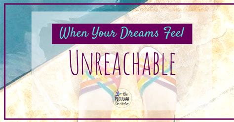 The Peculiar Treasure When Your Dreams Seem Unreachable How To