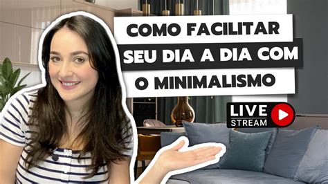 Live Como O Minimalismo Pode Facilitar Sua Rotina Dom Stica E O Seu