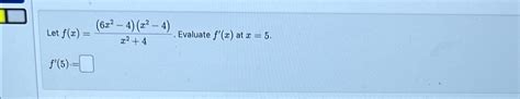 Solved Let F X 6x2 4 X2 4 X2 4 ﻿evaluate F X ﻿at