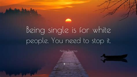 Nisha Sharma Quote Being Single Is For White People You Need To Stop