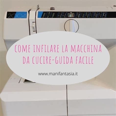 Come Usare La Macchina Da Cucire Come Funziona ManiFantasia