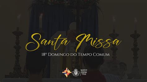 Santa Missa 18º Domingo do Tempo Comum 31 07 2022 YouTube