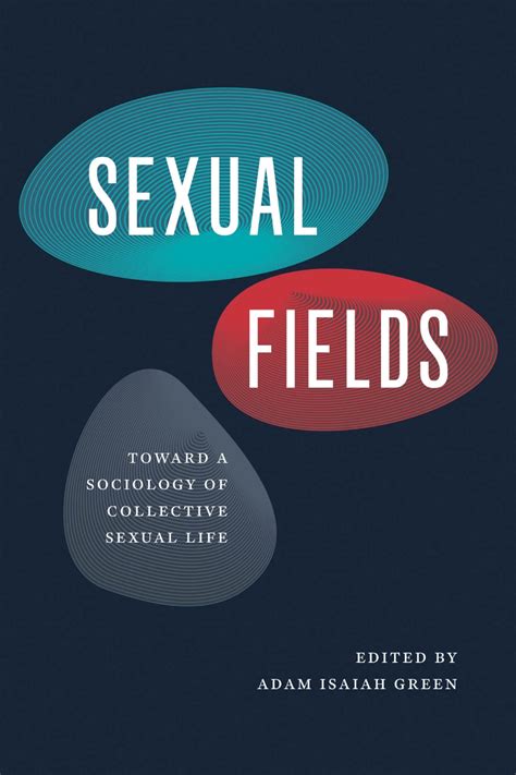 Sexual Fields Toward A Sociology Of Collective Sexual Life Green