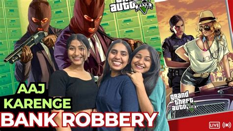 AAj Karenge Gta 5 Bank Robbery With The Girls Squad YouTube